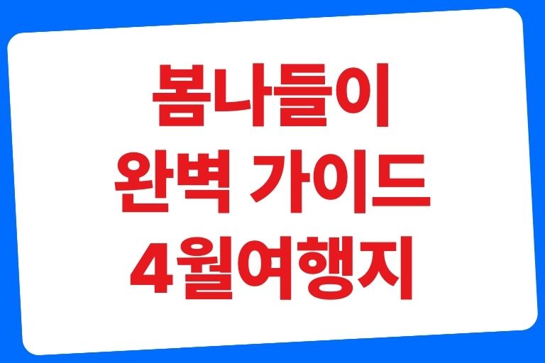 봄나들이 완벽 가이드 4월에 가볼만한 국내여행지