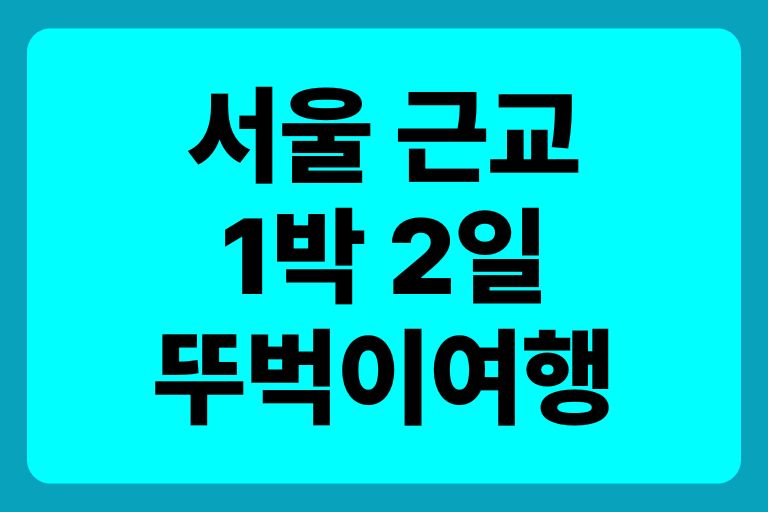 서울 근교 1박 2일 뚜벅이 힐링 데이트 여행 베스트