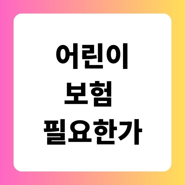 어린이 보험 필요한가